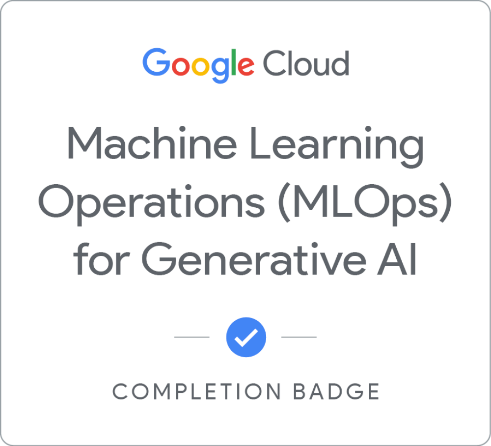 Machine Learning Operations (MLOps) for Generative AI completion badge