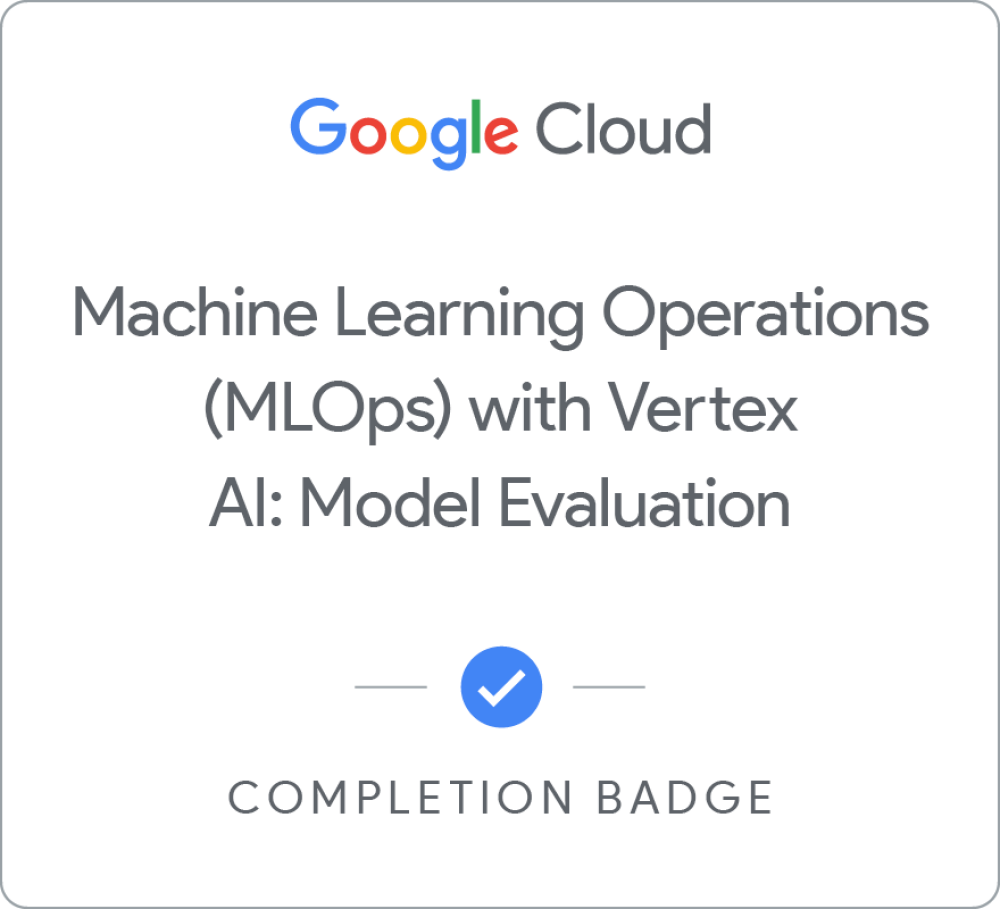 Machine Learning Operations (MLOps) with Agent Platform: Model Evaluation completion badge