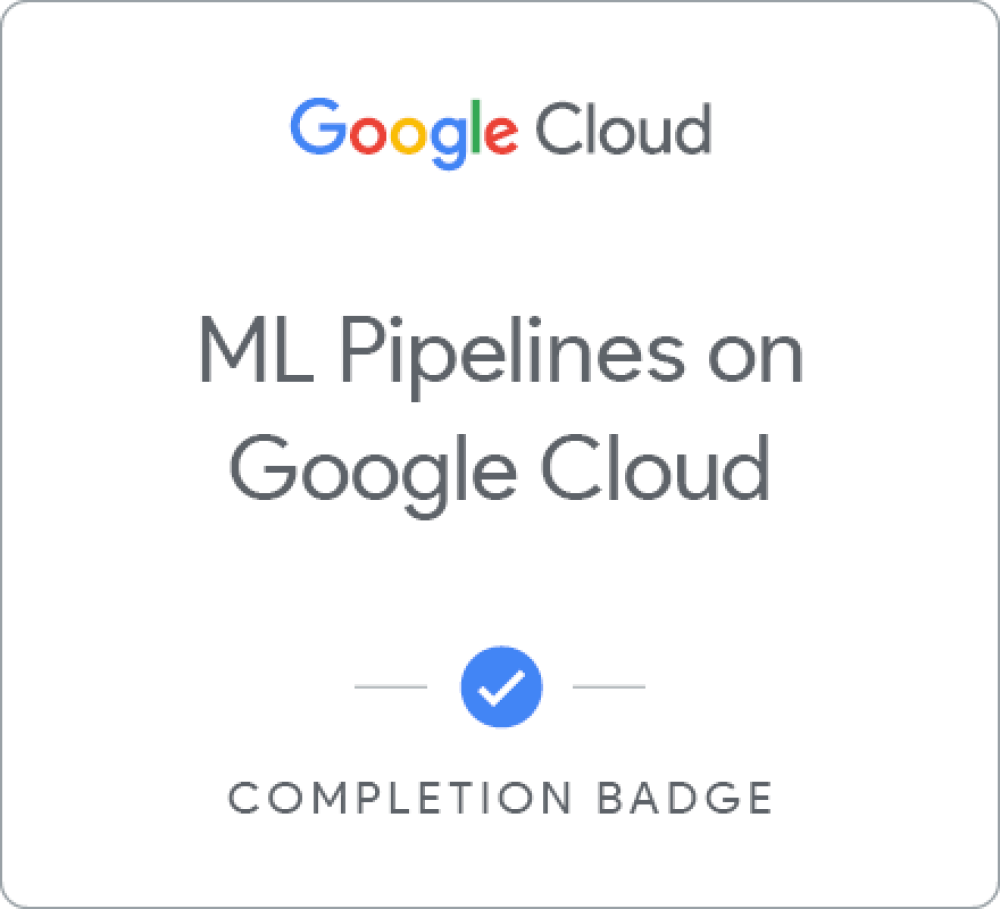 ML Pipelines on Google Cloud completion badge