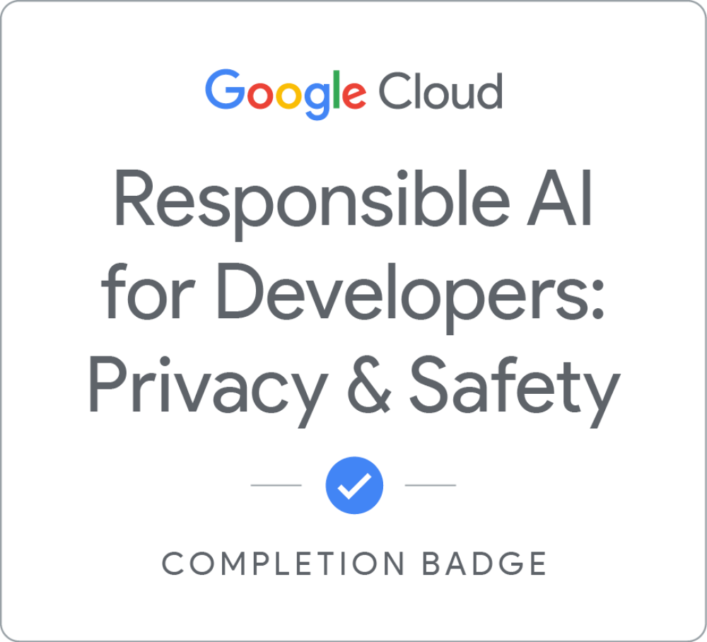 Responsible AI for Developers: Privacy & Safety completion badge