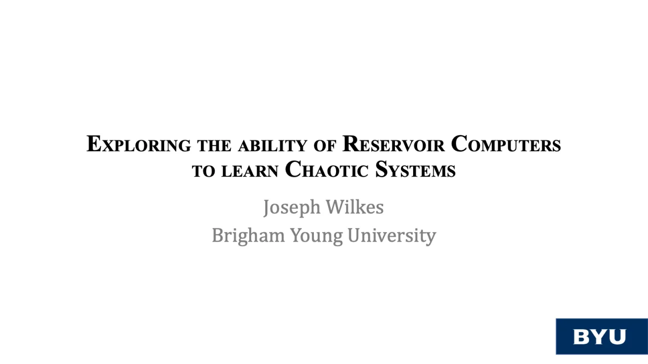 Slide 1: Exploring the ability of reservoir computers to learn chaotic systems, Joseph Wilkes, Brigham Young University
